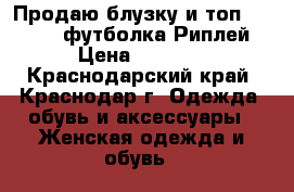  Продаю блузку и топ Fornarina,футболка Риплей › Цена ­ 3 000 - Краснодарский край, Краснодар г. Одежда, обувь и аксессуары » Женская одежда и обувь   